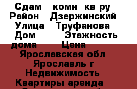 Сдам 2-комн. кв-ру › Район ­ Дзержинский › Улица ­ Труфанова › Дом ­ 25 › Этажность дома ­ 9 › Цена ­ 9 000 - Ярославская обл., Ярославль г. Недвижимость » Квартиры аренда   . Ярославская обл.,Ярославль г.